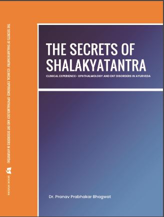 THE SECRETS OF SHALAKYATANTRA (CLINICAL EXPERIENCE – OPHTHALMOLOGY AND ENT DISORDERS IN AYURVEDA)